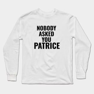 Nobody Asked You Patrice - How I Met Your Mother Long Sleeve T-Shirt